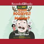 Teddy Roosevelt Was a Moose?