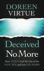 Deceived No More: How Jesus Led Me Out of the New Age and Into His Word