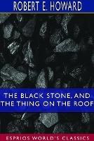 Libro in inglese The Black Stone, and The Thing on the Roof (Esprios Classics)  - Robert E Howard
