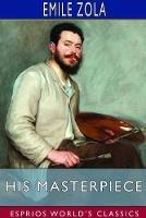 His Masterpiece (Esprios Classics): Edited by Ernest Alfred Vizetelly