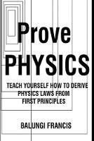Libro in inglese Prove Physics: Teach yourself how to derive physical laws from first principles  - Balungi Francis