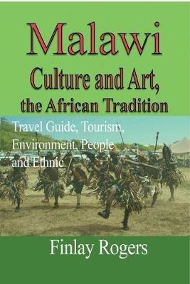 Malawi Culture and Art, the African Tradition: Travel Guide, Tourism, Environment, People and Ethnic - Finlay Rogers - cover
