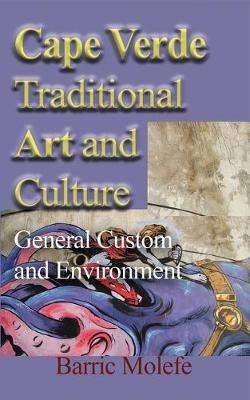 Cape Verde Traditional Art and Culture: General Custom and Environment - Barric Molefe - cover