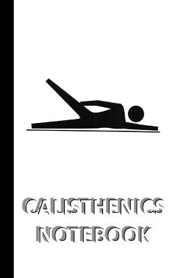 CALISTHENICS NOTEBOOK [ruled Notebook/Journal/Diary to write in, 60 sheets, Medium Size (A5) 6x9 inches]: SPORT Notebook for fast/simple saving of instructions, ideas, descriptions etc - Iris a Viola - cover