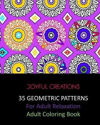 35 Geometric Patterns For Adult Relaxation: Adult Coloring Book - Joyful Creations - cover