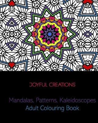 Mandalas, Patterns, Kaleidoscopes: Adult Colouring Book - Joyful Creations - cover