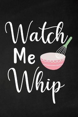 Watch Me Whip: Adult Blank Lined Notebook, Write in Your Favorite Menu, Bakery Recipe Notebook - Paperland - cover