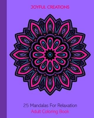 25 Mandalas For Relaxation: Adult Coloring Book - Joyful Creations - cover