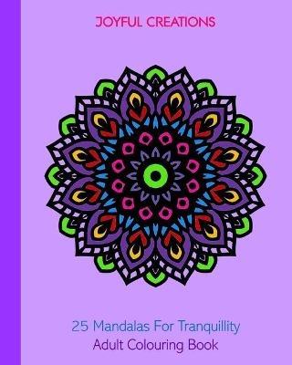 25 Mandalas For Tranquillity: Adult Colouring Book - Joyful Creations - cover