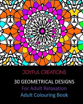 30 Geometrical Designs: For Adult Relaxation: Adult Colouring Book - Joyful Creations - cover