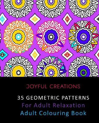 35 Geometric Patterns For Adult Relaxation: Adult Colouring Book - Joyful Creations - cover