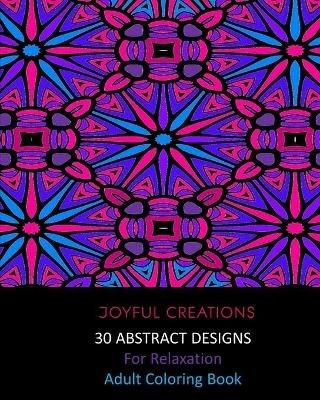 30 Abstract Designs For Relaxation: Adult Coloring Book - Joyful Creations - cover