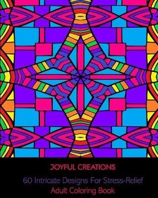60 Intricate Designs For Stress-Relief: Adult Coloring Book - Joyful Creations - cover