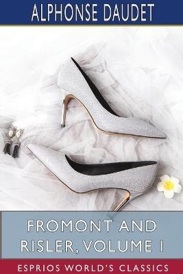 Fromont and Risler, Volume I (Esprios Classics): Preface by LECONTE DE LISLE, - Alphonse Daudet - cover