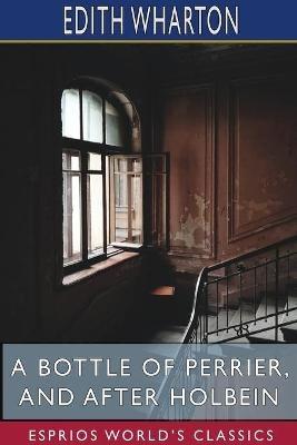 A Bottle of Perrier, and After Holbein (Esprios Classics) - Edith Wharton - cover