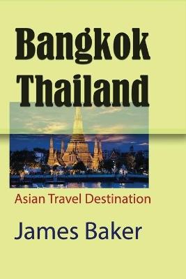 Bangkok, Thailand: Asian Travel Destination - James Baker - cover