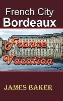 French City, Bordeaux: France Vacation - James Baker - cover