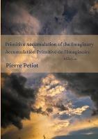 Libro in inglese Primitive Accumulation of the Imaginary - Accumulation Primitive de l'Imaginaire  - Pierre Petiot