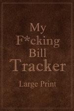 My F*cking Bill Tracker Large Print: Expense Notebook, Bill Payment Checklist, Monthly Expense Log, Expense Tracker, Bill Log Notebook