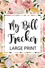 My Bill Tracker Large Print: Bill Log Notebook, Bill Payment Checklist, Budget Planner Books, Bill Due Date, Expense Tracker, Finances Log