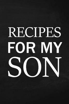 Recipes for My Son: Adult Blank Lined Diary Notebook, Write in Mother's Delicious Menu, Food Mom Recipes Journal, Family Recipe Notebook - cover