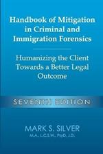 Handbook of Mitigation in Criminal and Immigration Forensics: Humanizing the Client Towards a Better Legal Outcome - Seventh Edition: Humanizing the Client Towards a Better Legal Outcome
