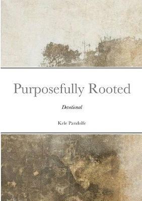 Purposefully Rooted: Devotional - Kele Pandolfe - cover
