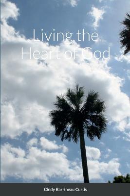 Living the Heart of God - Cindy Barrineau Curtis - cover