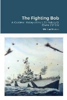 The Fighting Bob: A Wartime History of the USS Robley D. Evans DD-552 - Michael Staton - cover