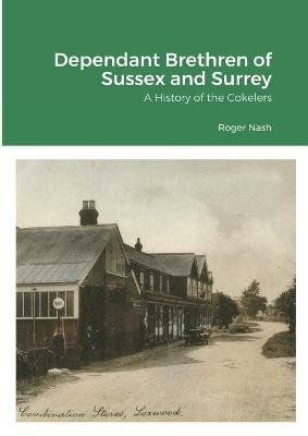 Dependant Brethren of Sussex and Surrey: A History of the Cokelers - Roger Nash - cover