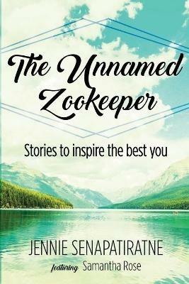 The Unnamed Zookeeper: Stories to inspire the best you - Jennie Senapatiratne,Samantha Rose - cover