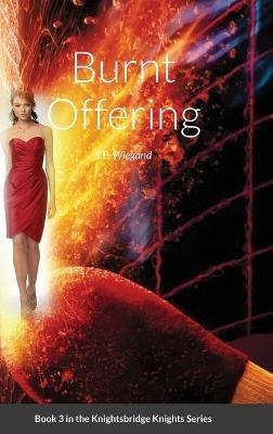 3. Burnt Offering: Book 3 in the Knightsbridge Knights Series - S E Wiegand - cover