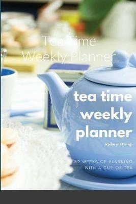 Tea Time Weekly Planner - Robert Ornig - cover