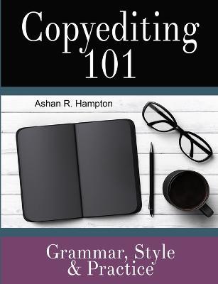 Copyediting 101: Grammar, Style & Practice - Ashan R Hampton - cover
