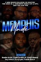 Memphis Made: 6 Men Share Dialogue on Beating the Odds in a Concreate Jungle of a City, and You Can Too - Brandon Hardin,Charlie Crenshaw,David Richmond - cover