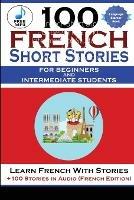 100 French Short Stories For Beginners And Intermediate Students Learn French with Stories + 100 Stories in Audio - Magister Magisterium,Christian Stahl - cover