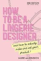 How to be a Lingerie Designer Global Edition: and how to actually make and sell your product