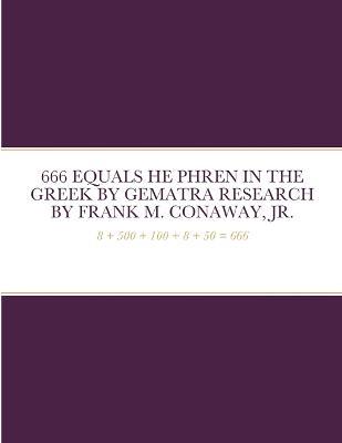 666 Equals He Phren in the Greek by Gematra Research - Frank M Conaway - cover