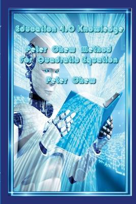 Education 4.0 Knowledge. Peter Chew Method For Quadratic Equation - Peter Chew - cover