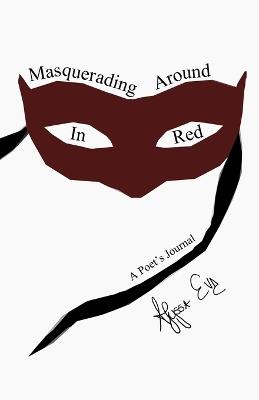 Masquerading Around In Red: A Poet's Journal - Alyssa Eve - cover