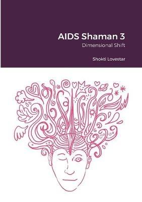 AIDS Shaman 3: Dimensional Shift - Shokti Lovestar - cover