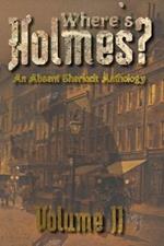 Where's Holmes? Volume II: An Absent Sherlock Anthology