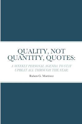 Quality, Not Quantity, Quotes: A Weekly Personal Agenda to Stay Upbeat All Through the Year - Ruben G Martinez - cover