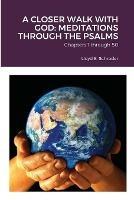 A Closer Walk with God: MEDITATIONS THROUGH THE PSALMS: Part 1: Chapters 1 through 50 - Lloyd Schroder - cover