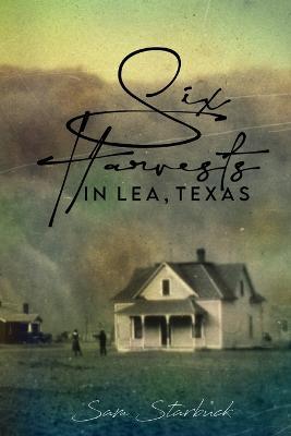 Six Harvests in Lea, Texas - Sam Starbuck - cover