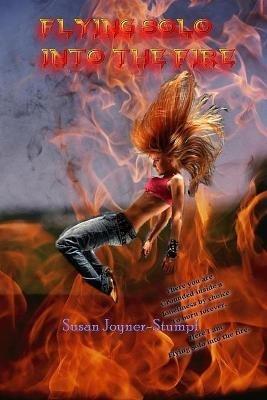 Flying Solo Into the Fire - Susan Joyner-Stumpf - cover