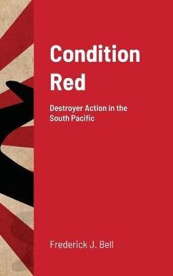 Condition Red: Destroyer Action in the South Pacific - Frederick J Bell - cover