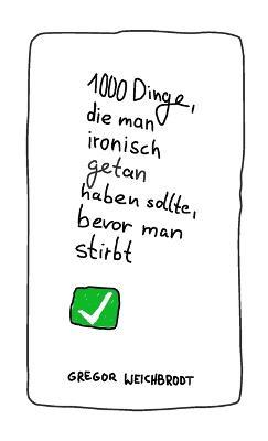 1000 Dinge, die man ironisch getan haben sollte, bevor man stirbt - Gregor Weichbrodt - cover