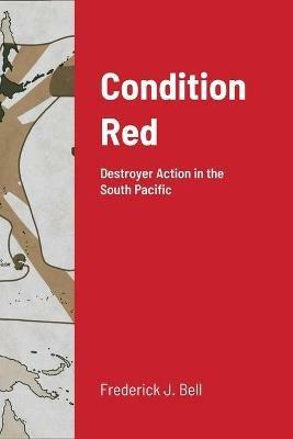 Condition Red: Destroyer Action in the South Pacific - Frederick J Bell - cover