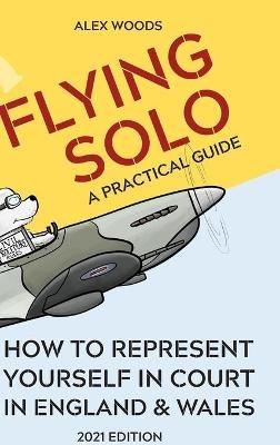 Flying Solo: How to Represent Yourself in England and Wales - Alex Woods - cover